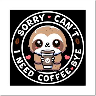 Sorry, Can't I Need Coffee Bye Kawaii Sloth Posters and Art